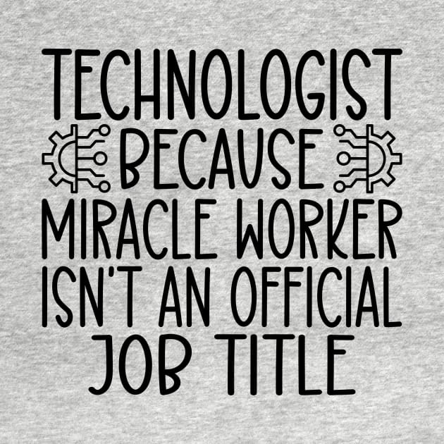 Technologist Because Miracle Worker Isn't An Official Job Title by HaroonMHQ